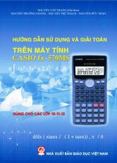 Hướng dẫn sử dụng và giải toán trên máy tính Casio FX 570MS (Dùng cho các lớp 10-11-12)