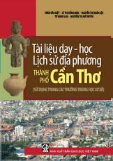 Tài liệu dạy - học lịch sử địa phương thành phố Cần Thơ (sử dụng trong các trường Trung học cơ sở)